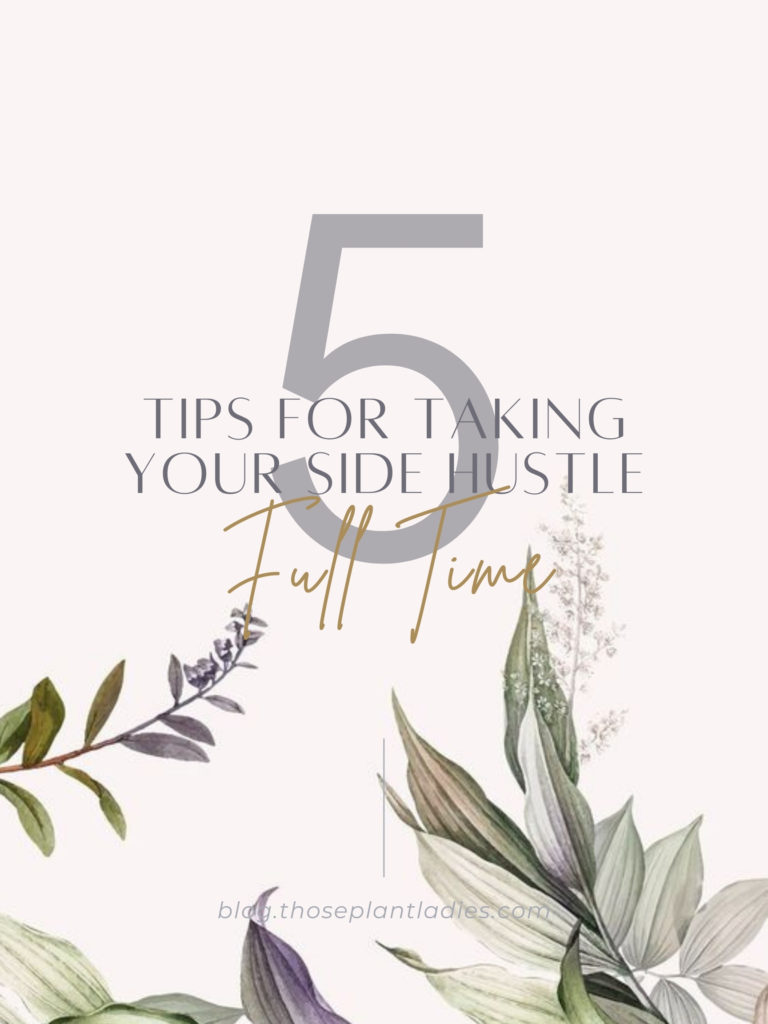 5 tips for taking your side hustle full-time on the Those Plant Ladies blog.
